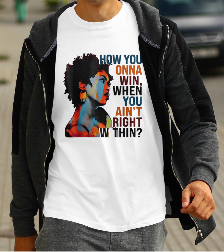 How You Gonna Win When You Ain't Right Within Afro Woman Colorful T-Shirt