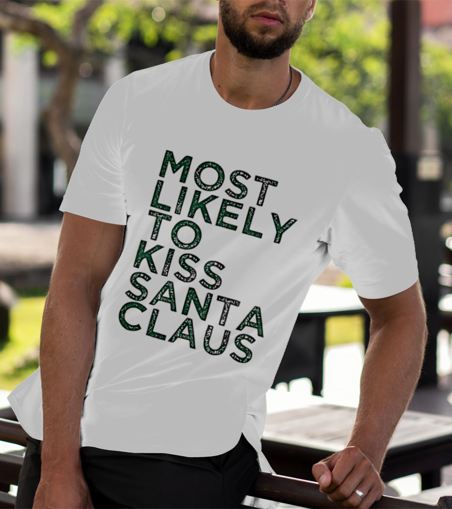 Most Likely To Kiss Santa Claus Christmas Humor T-Shirt