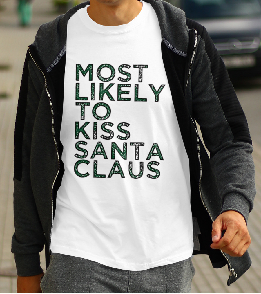 Most Likely To Kiss Santa Claus Christmas Humor T-Shirt