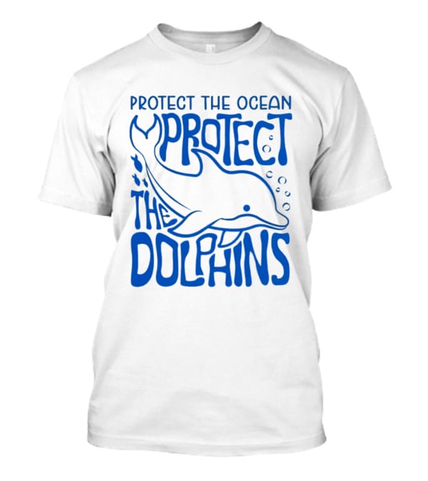 Protect The Ocean Protect The Dolphins T-Shirt