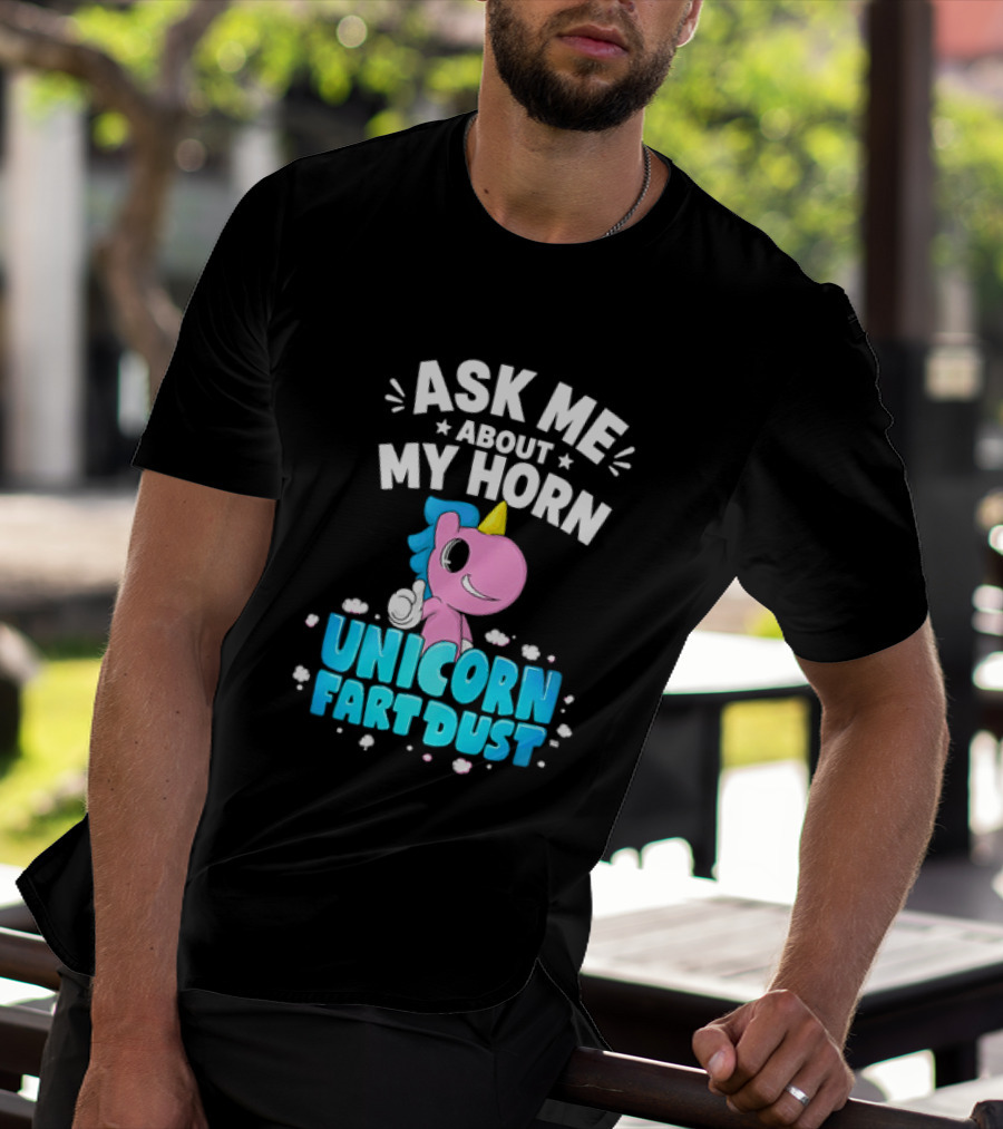 Ask Me About My Horn Unicorn Fart Dust Mythical Creature T-Shirt