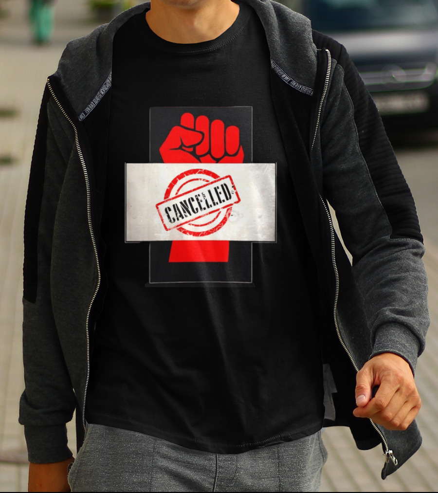 Cancelled Fist Protest Activism Social Justice Raised Clenched T-Shirt
