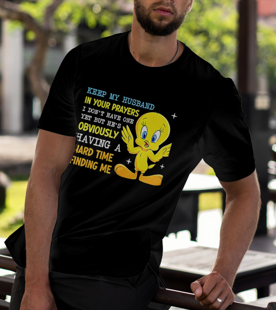 Keep My Husband In Your Prayers I Don't Have One Yet He's Obviously Having A Hard Time Finding Me T-Shirt
