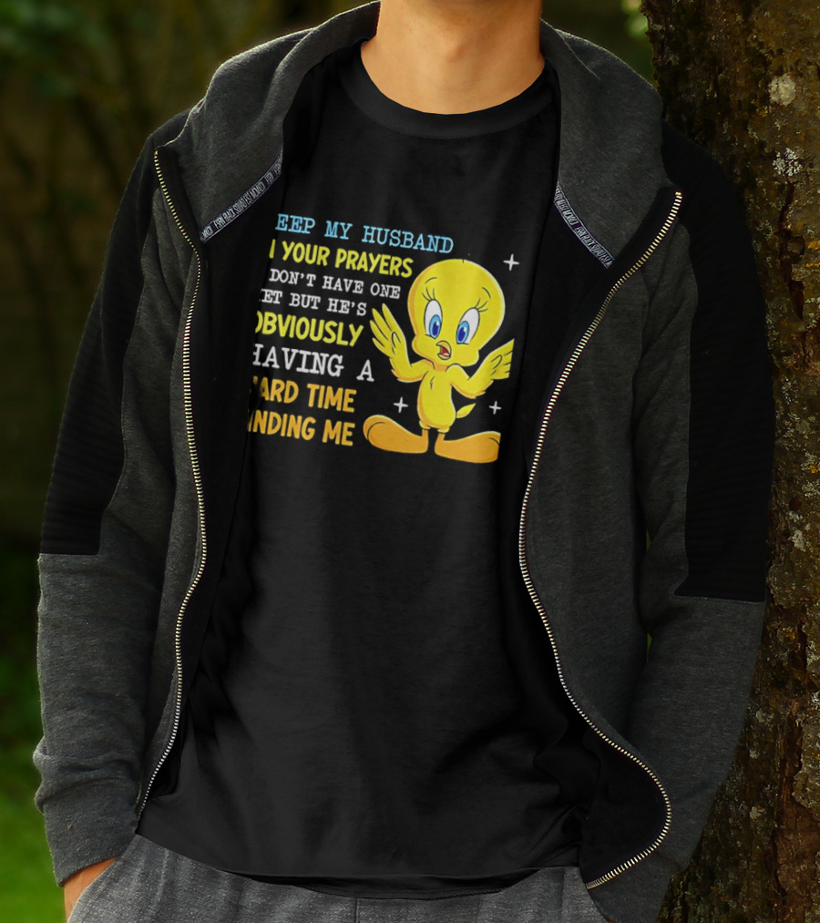 Keep My Husband In Your Prayers I Don't Have One Yet He's Obviously Having A Hard Time Finding Me T-Shirt