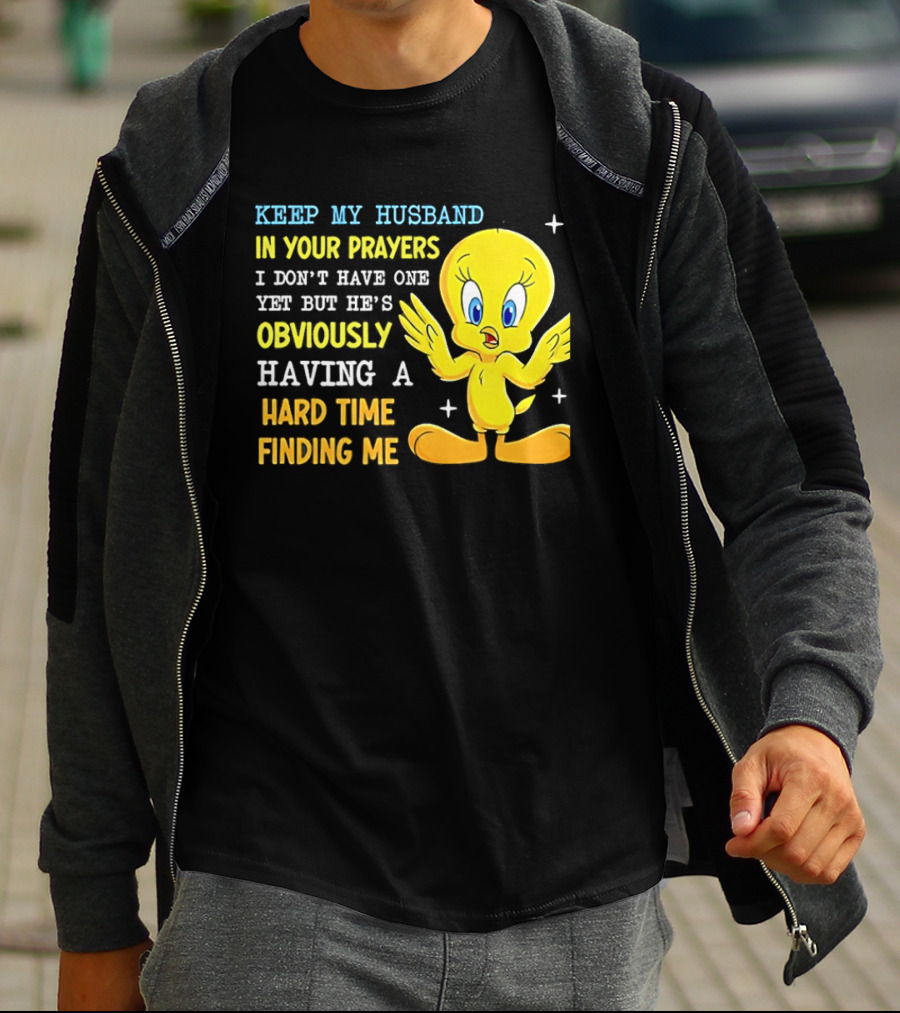 Keep My Husband In Your Prayers I Don't Have One Yet He's Obviously Having A Hard Time Finding Me T-Shirt