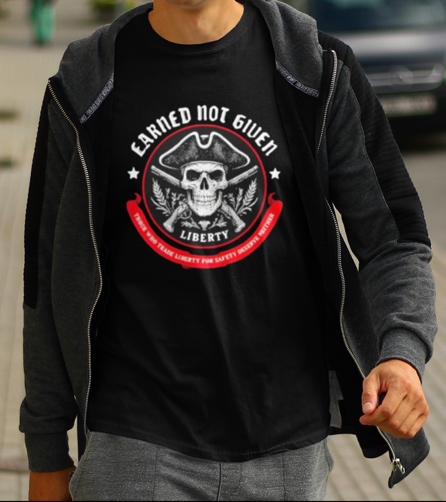 Earned Not Given Liberty Skull With Guns Those Who Trade Liberty For Safety Deserve Neither T-Shirt