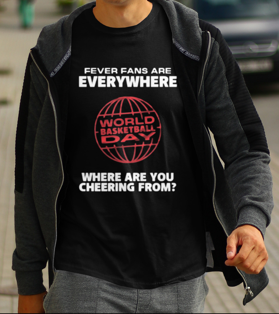 Fever Fans Are Everywhere World Basketball Day Where Are You Cheering From T-Shirt