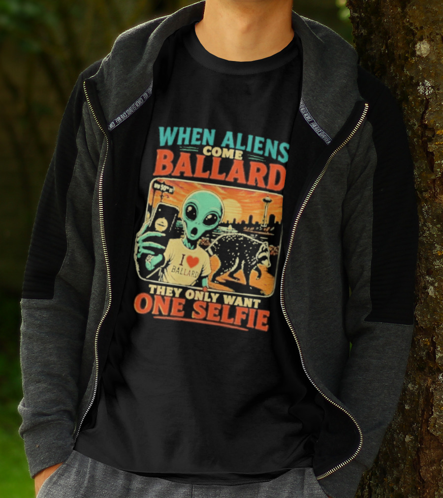 When Aliens Come Ballard They Only Want One Selfie T-Shirt
