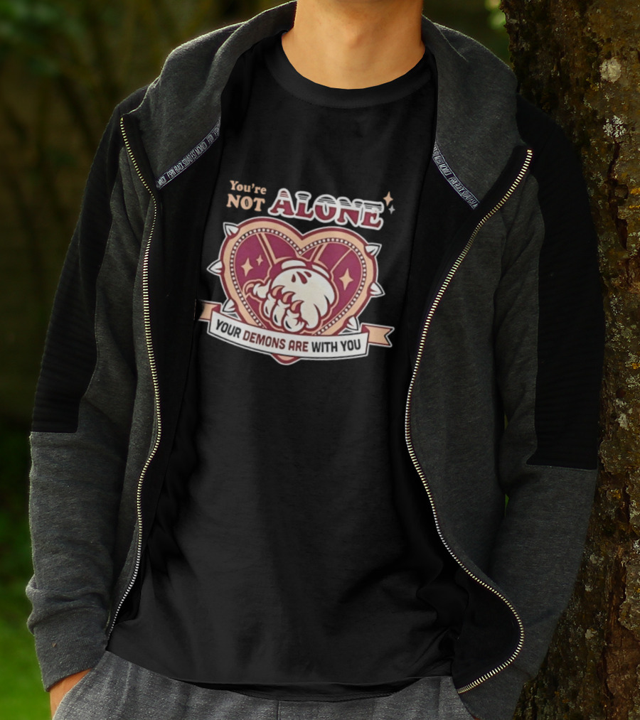 You're Not Alone Your Demons Are With You Heart And Fist T-Shirt