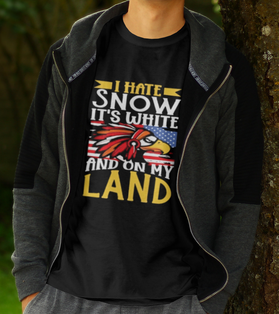 I Hate Snow It's White And On My Land Native American Pride T-Shirt