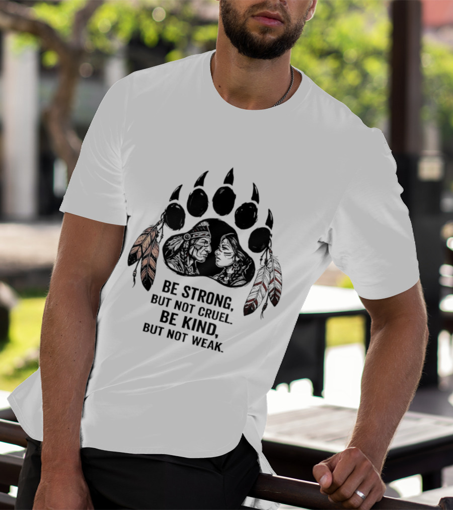 Be Strong Not Cruel Kind Not Weak Bear Paw Feather T-Shirt