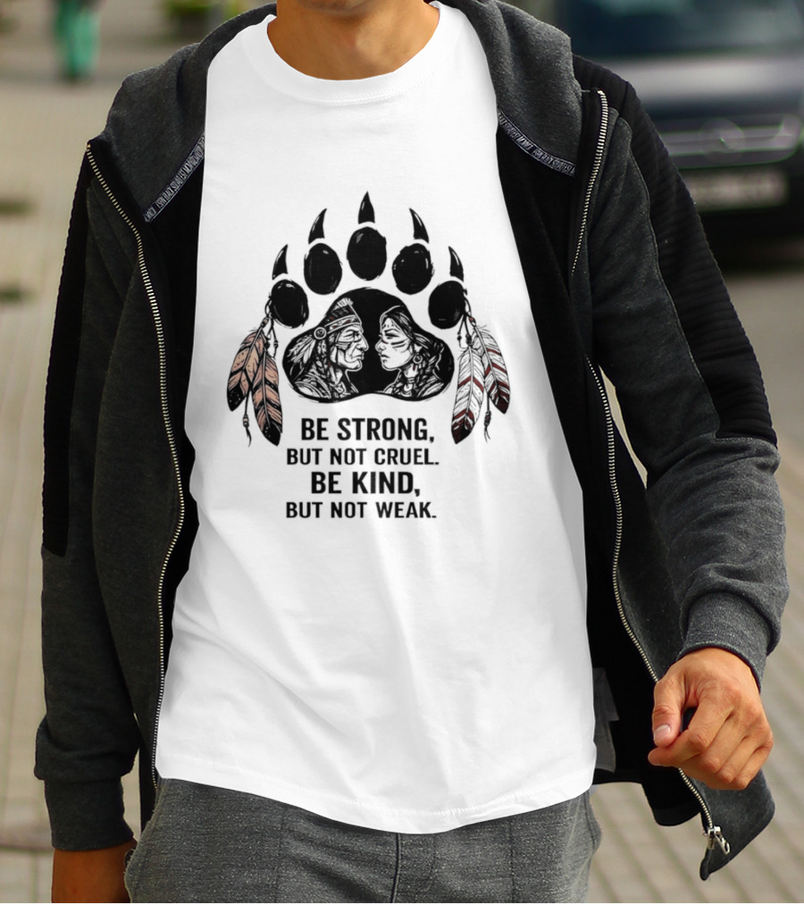Be Strong Not Cruel Kind Not Weak Bear Paw Feather T-Shirt