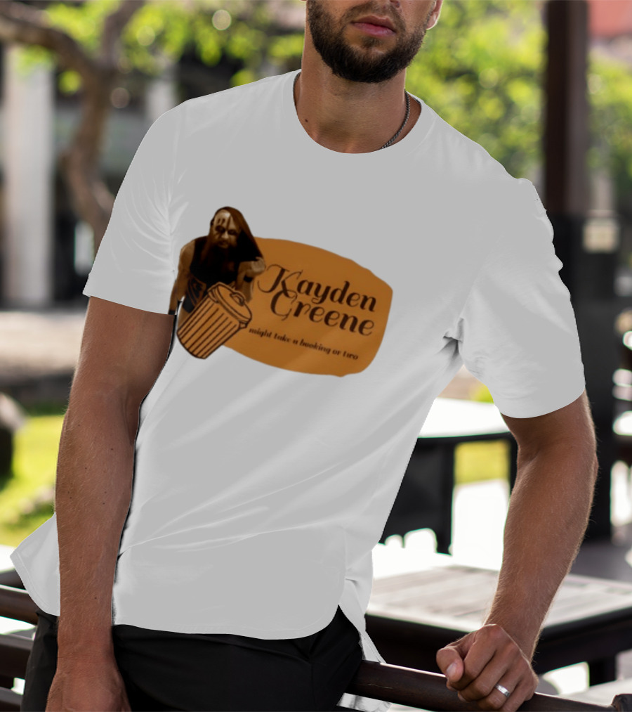 Kayden Greene Might Take A Booking Or Two T-Shirt