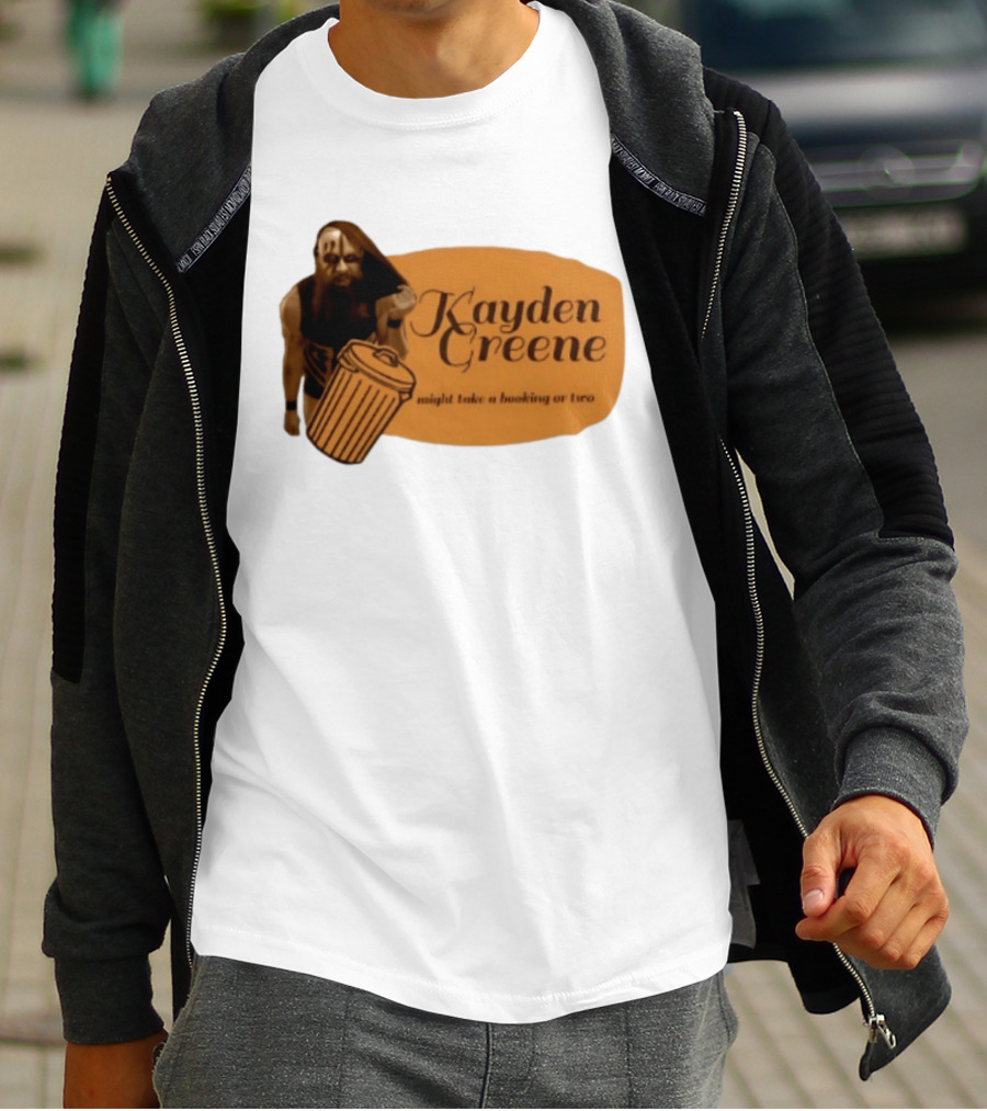 Kayden Greene Might Take A Booking Or Two T-Shirt