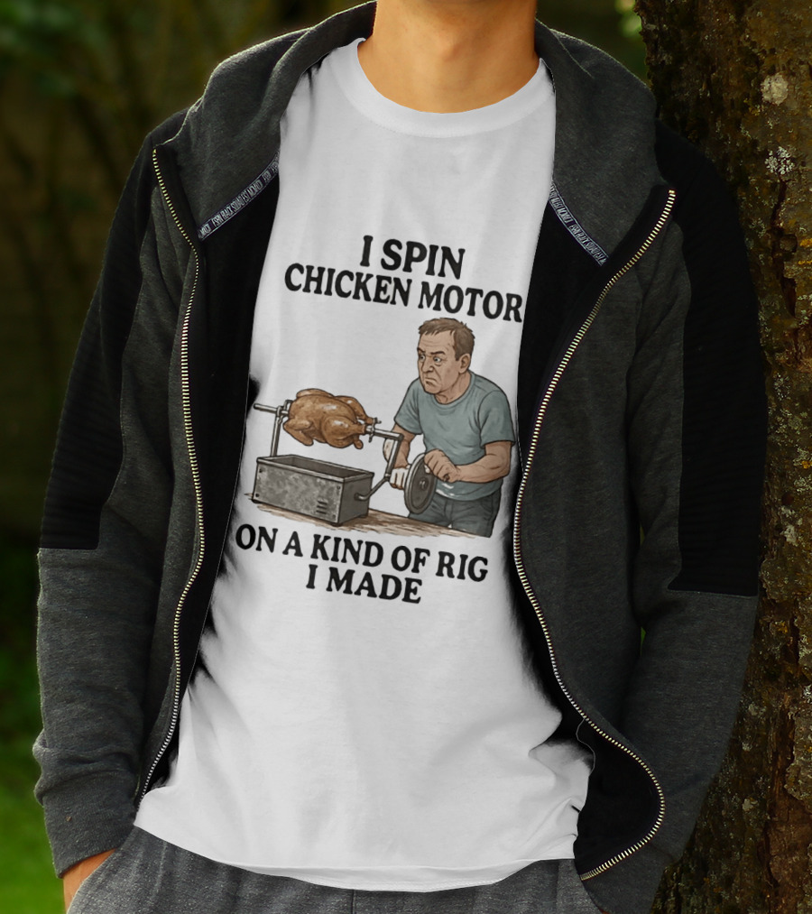 I Spin Chicken Motor On A Kind Of Rig I Made Cooking Humor T-Shirt