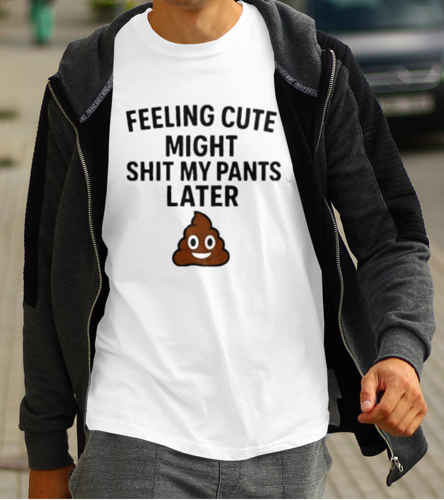 Feeling Cute Might Shit My Pants Later Poop Emoji T-Shirt