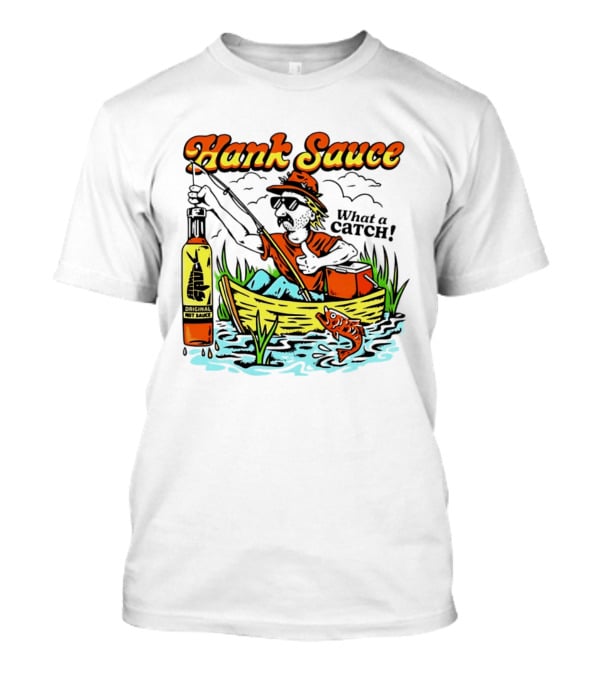 Hank Sauce Hot Sauce Original Fishing What A Catch T-Shirt