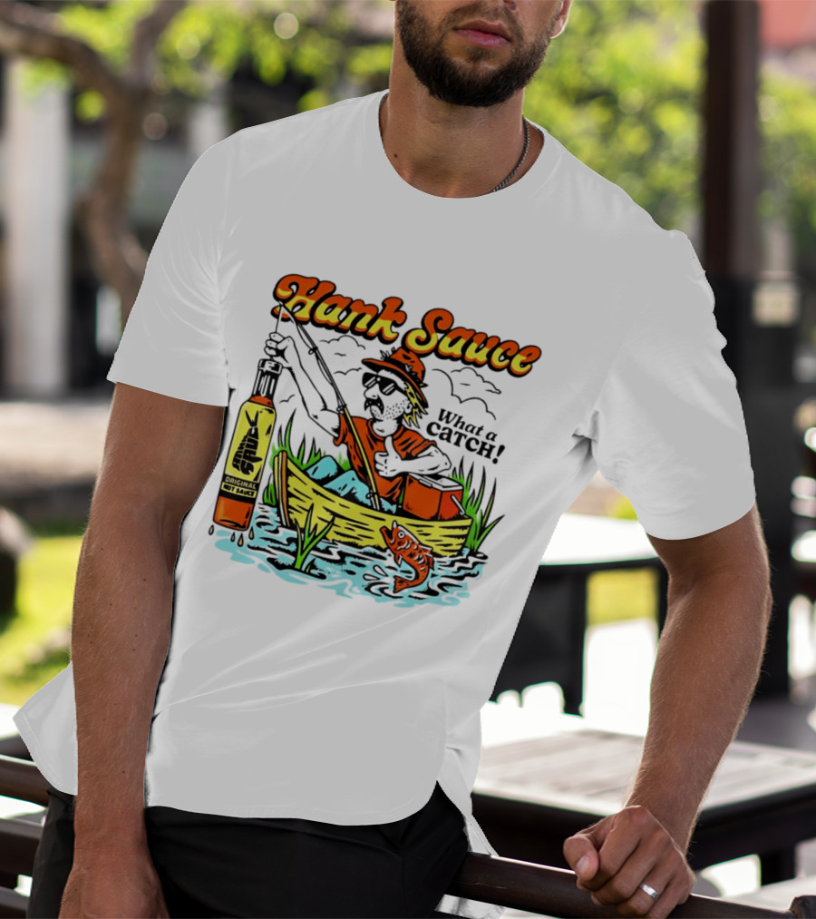 Hank Sauce Hot Sauce Original Fishing What A Catch T-Shirt