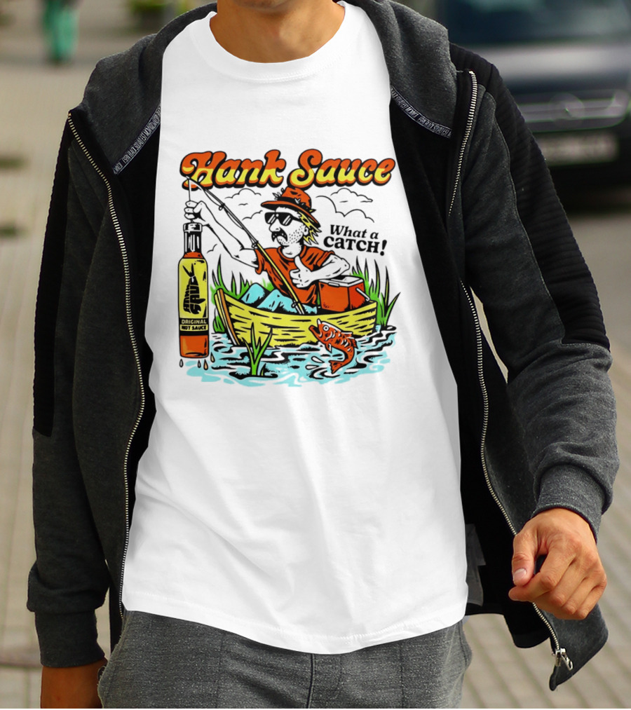 Hank Sauce Hot Sauce Original Fishing What A Catch T-Shirt