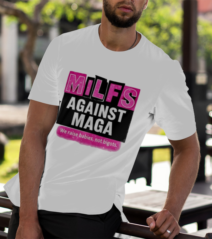Milfs Against Maga We Raise Babies Not Bigots T-Shirt