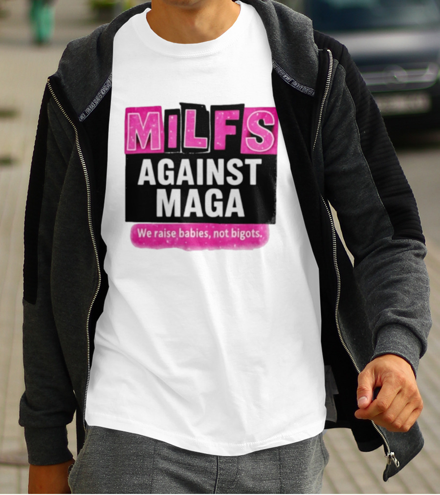 Milfs Against Maga We Raise Babies Not Bigots T-Shirt