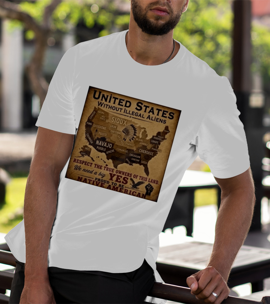 United States Without Illegal Aliens Respect True Owners We Need A Big Yes Proud To Be Native American T-Shirt