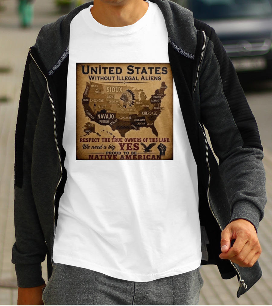 United States Without Illegal Aliens Respect True Owners We Need A Big Yes Proud To Be Native American T-Shirt
