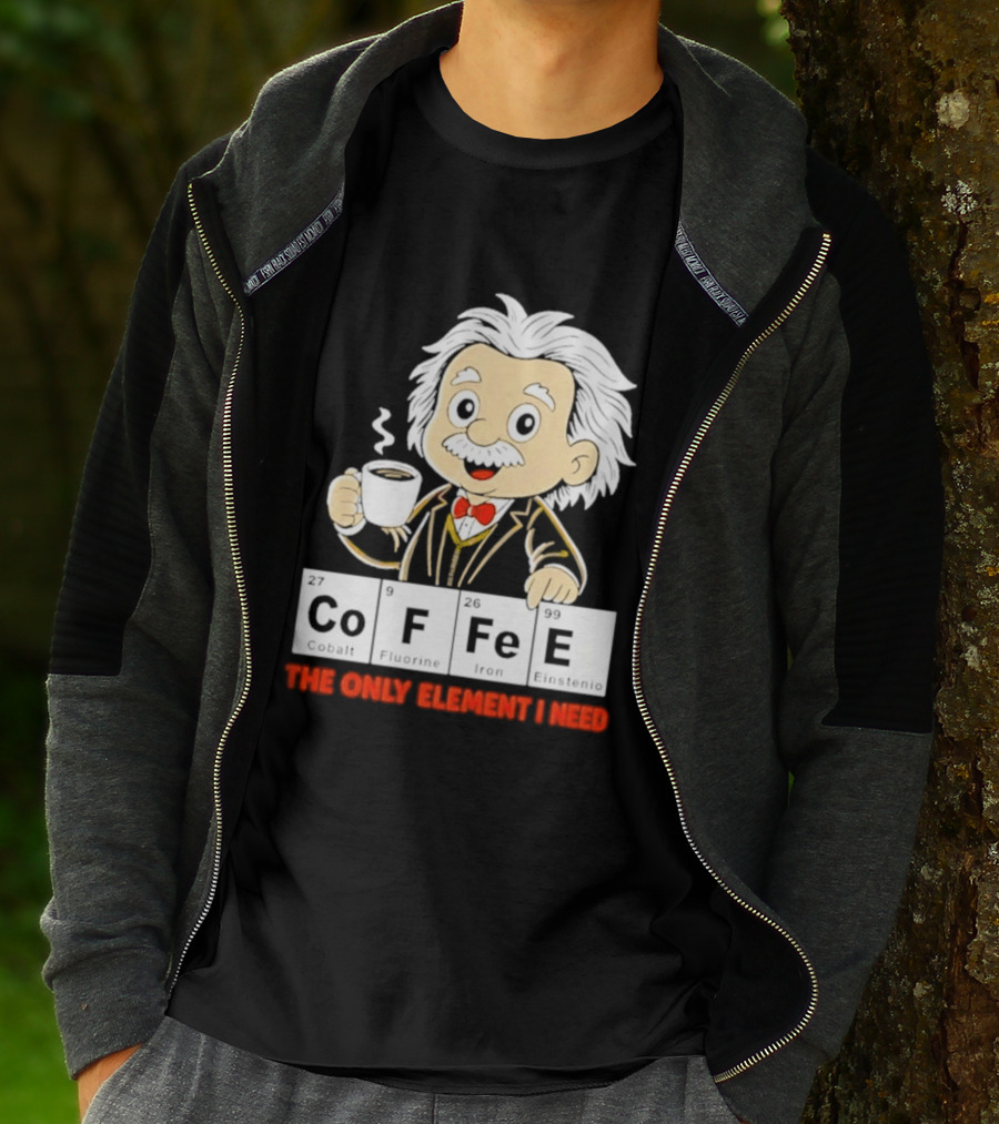 Albert Einstein CoFFee The Only Element I Need T-Shirt