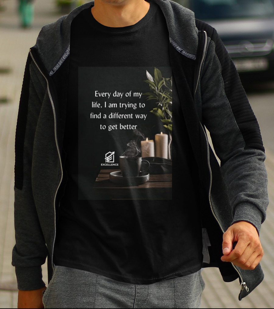 Every Day Of My Life I Am Trying To Find A Different Way To Get Better Excellence Candles Coffee Plant T-Shirt