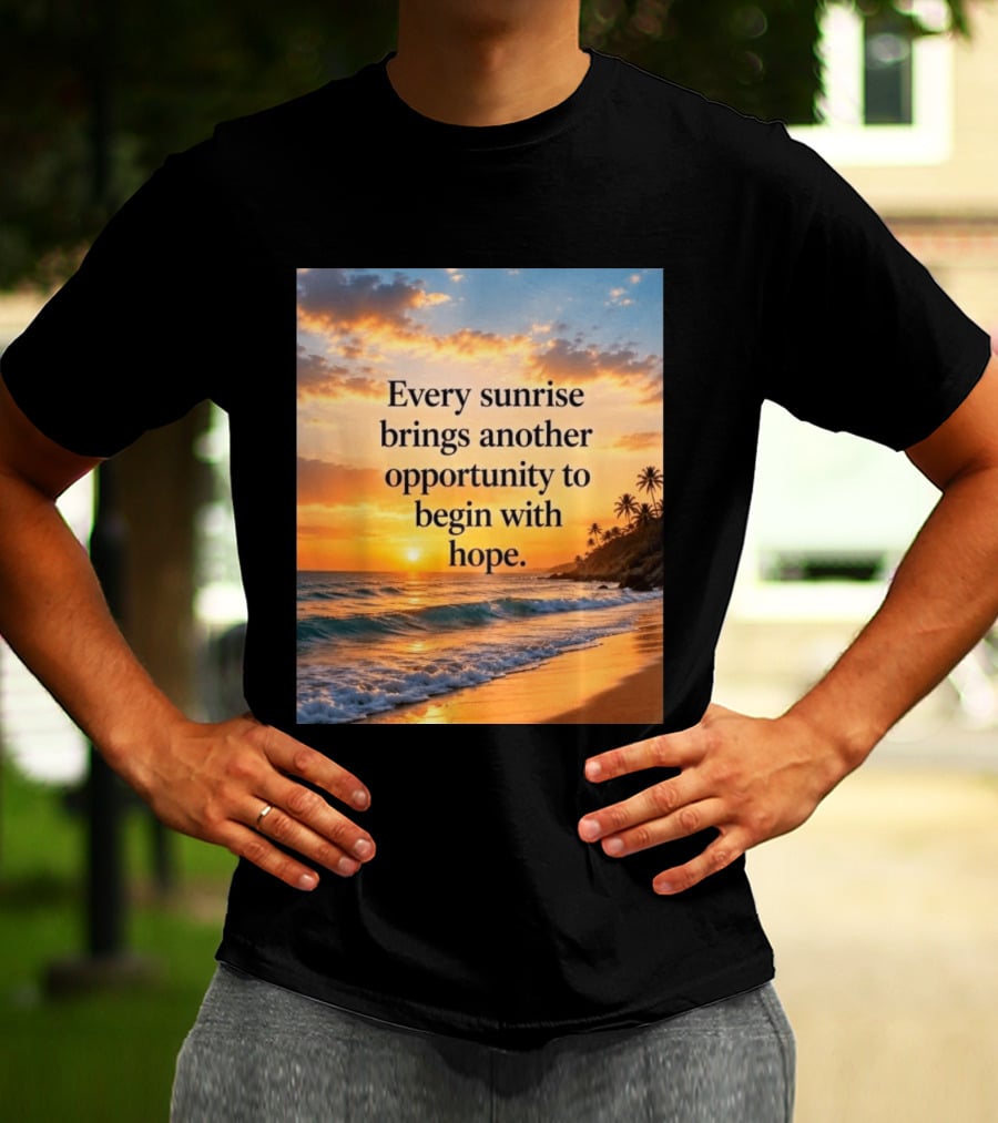 Every Sunrise Brings Another Opportunity To Begin With Hope Scenic Beach View T-Shirt