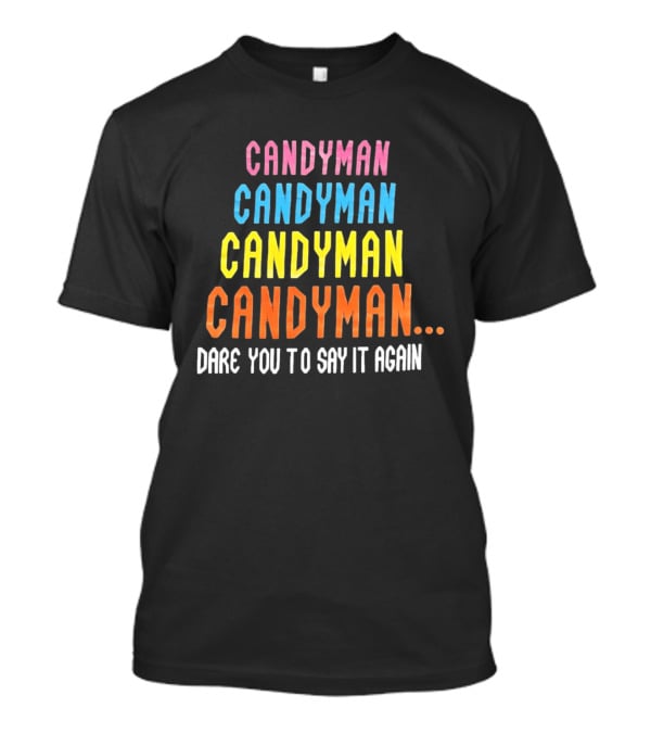 Candyman Candyman Candyman Candyman Dare You To Say It Again T-Shirt