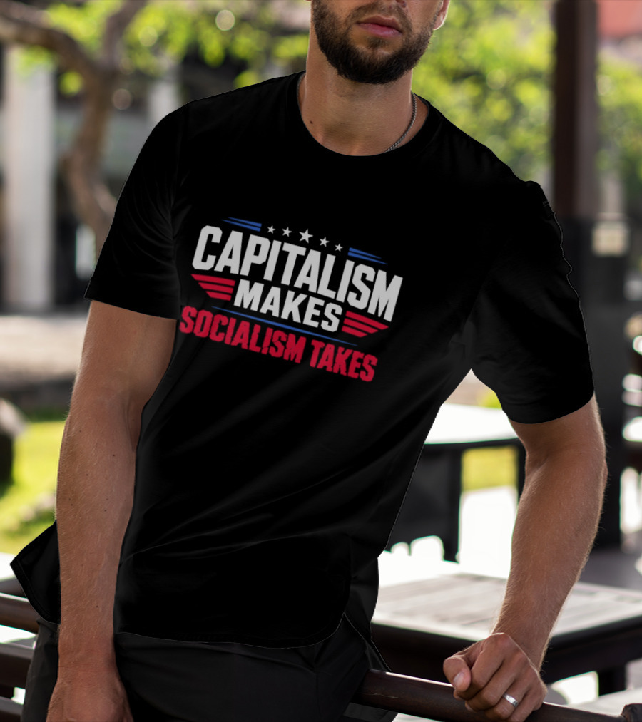 Capitalism Makes Socialism Takes Political Stars Red White Blue T-Shirt