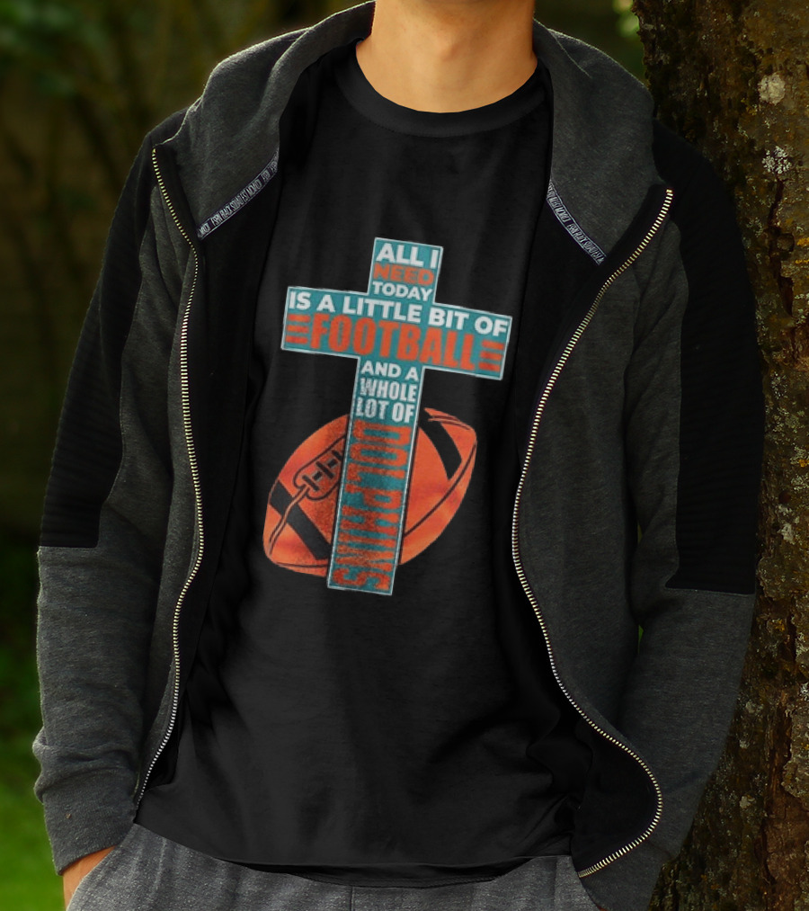 All I Need Today Is A Little Bit Of Football And A Whole Lot Of Jesus Miami Dolphins T-Shirt