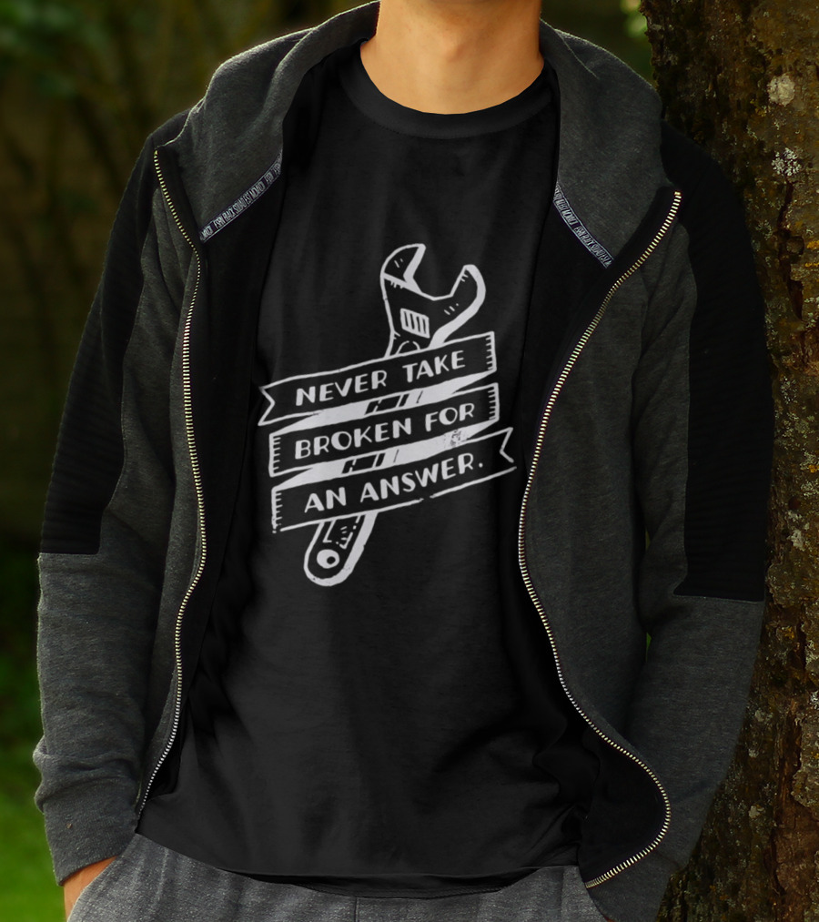 Never Take Broken For An Answer Wrench Mechanic Fix It Mindset T-Shirt