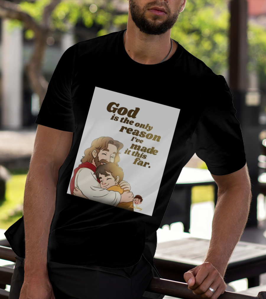 God Is The Only Reason I've Made It This Far Embrace Christian Faith T-Shirt