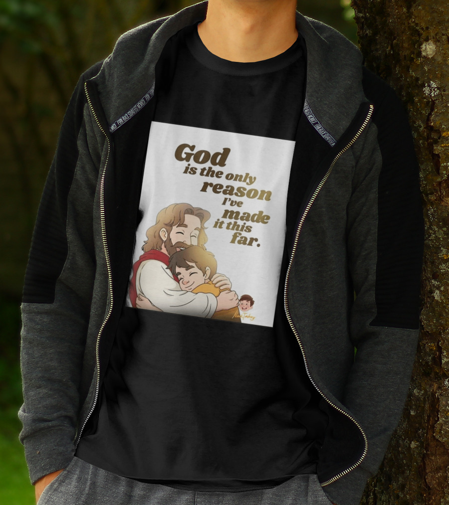 God Is The Only Reason I've Made It This Far Embrace Christian Faith T-Shirt
