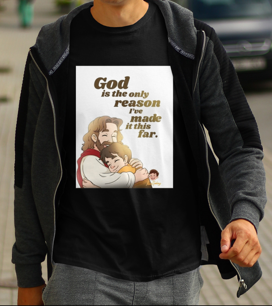 God Is The Only Reason I've Made It This Far Embrace Christian Faith T-Shirt