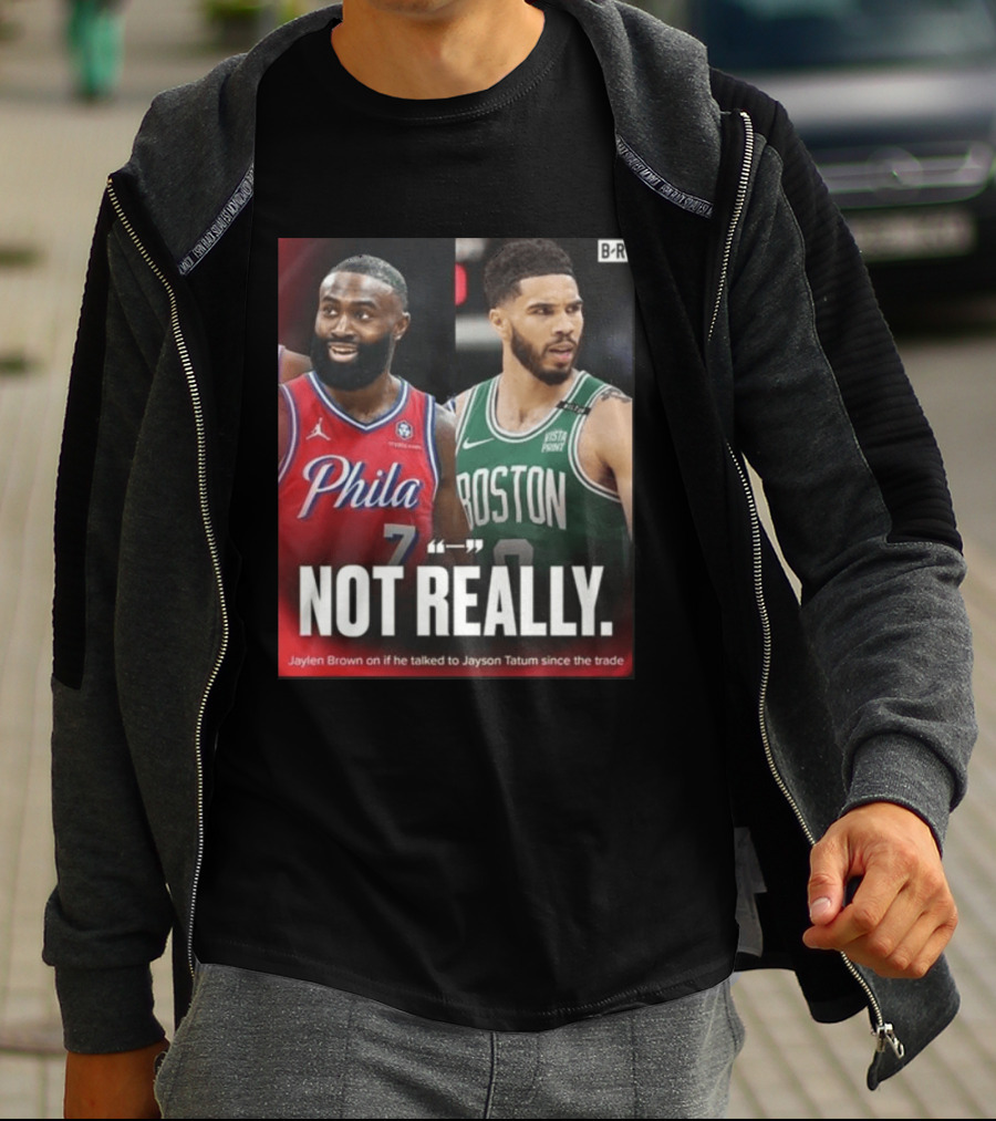 Jaylen Brown "Not Really" Philadelphia Boston Rivalry Trade Talk With Jayson Tatum T-Shirt