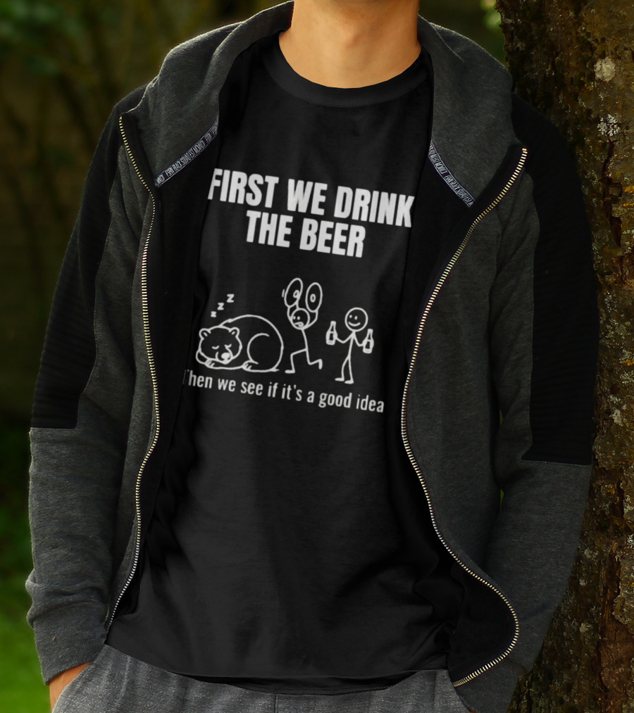 Trending Stickman First We Drink The Beer Then We See If It's A Good Idea Bear T-Shirt