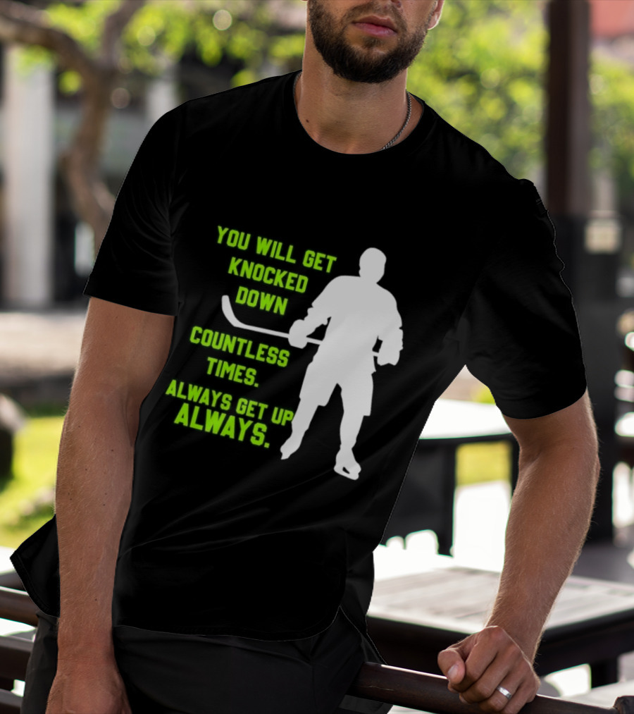 You Will Get Knocked Down Countless Times Always Get Up Always NHL Hockey Player T-Shirt
