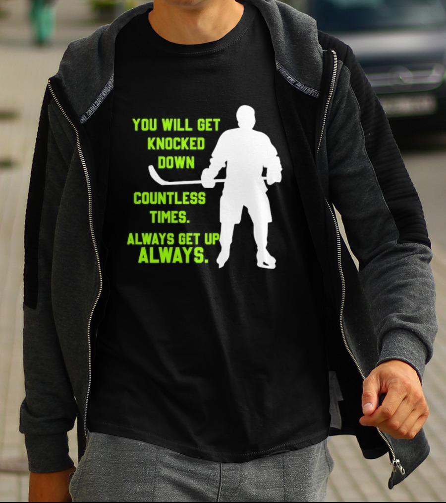 You Will Get Knocked Down Countless Times Always Get Up Always NHL Hockey Player T-Shirt
