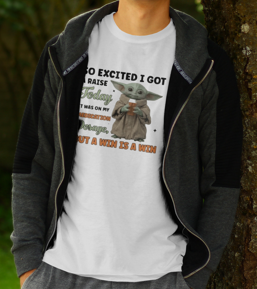 So Excited I Got A Raise Today It Was On My Medication Dosage But A Win Is A Win T-Shirt