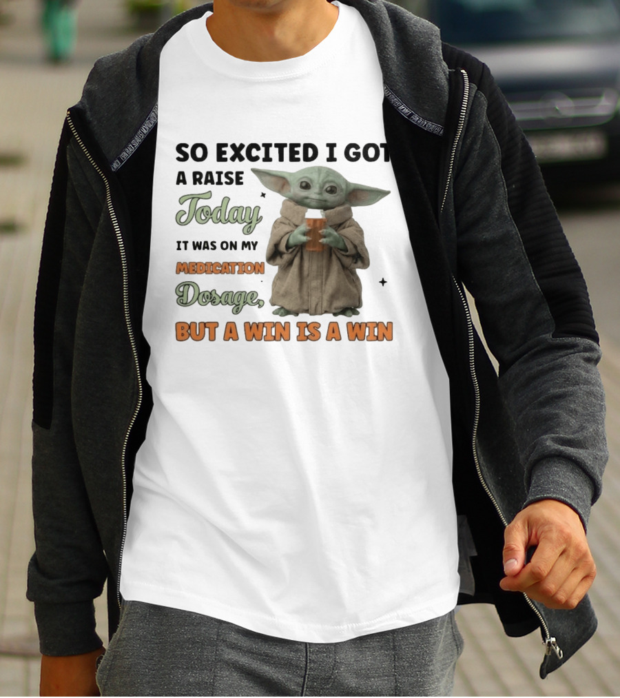 So Excited I Got A Raise Today It Was On My Medication Dosage But A Win Is A Win T-Shirt