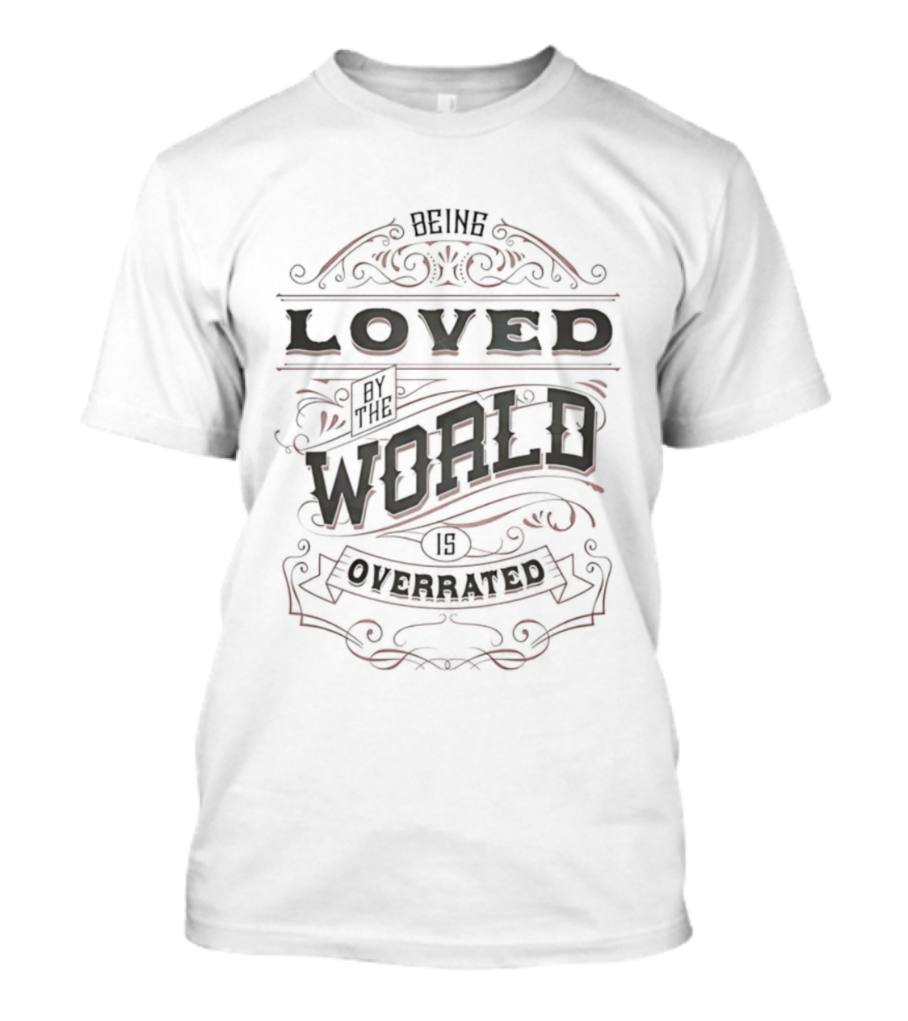Being Loved By The World Is Overrated Sarcastic Saying T-Shirt
