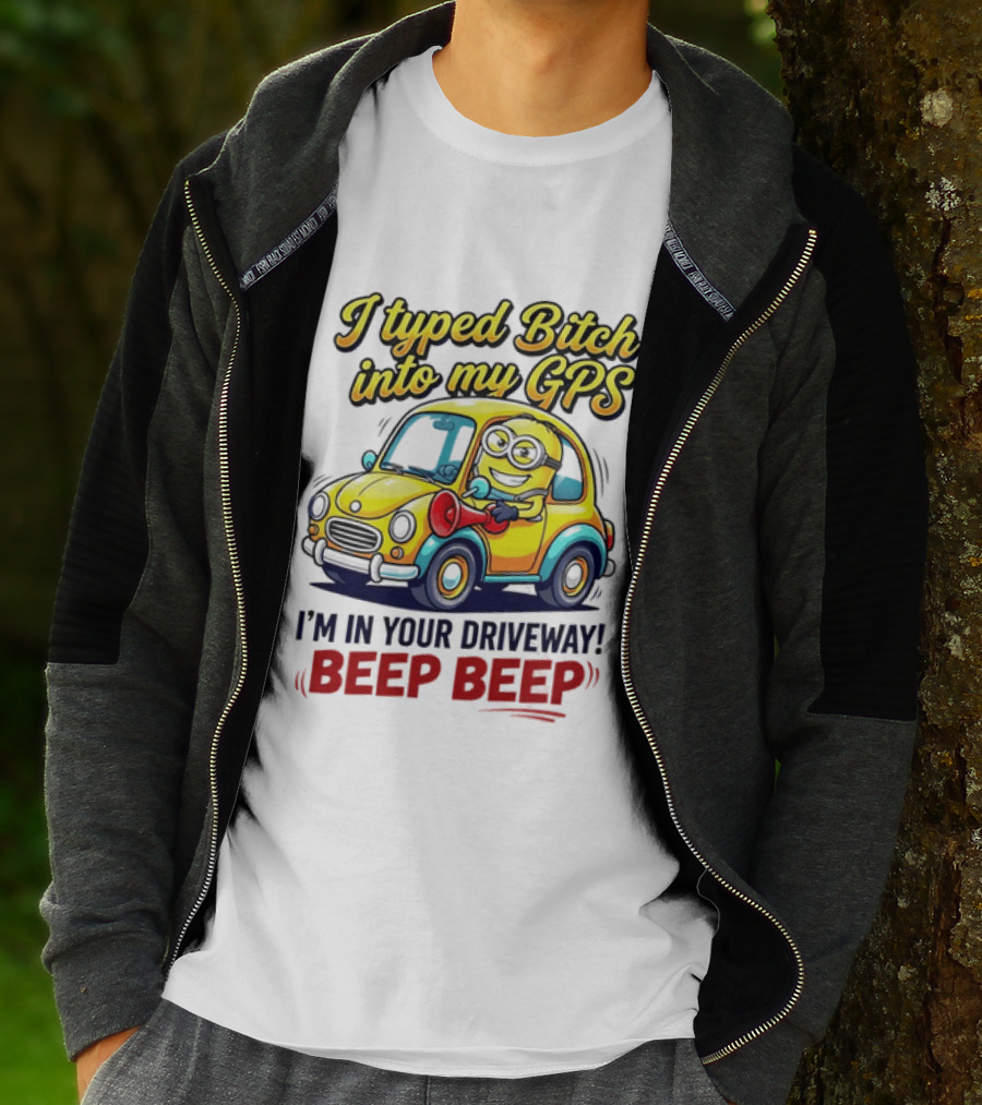 I Typed Bitch Into My GPS I'm In Your Driveway Beep Beep Minion Car T-Shirt