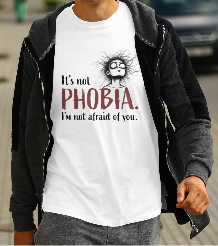 It's Not Phobia I'm Not Afraid Of You Creepy Face T-Shirt