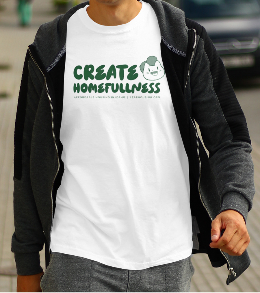 CREATE HOMEFULLNESS Affordable Housing In Idaho LeapHousing.org T-Shirt