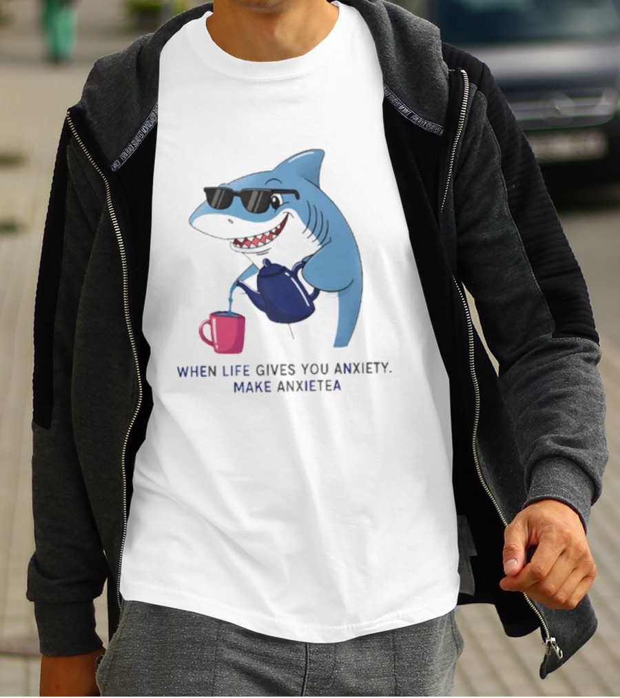 Shark With Sunglasses Pouring Tea When Life Gives You Anxiety Make Anxietea T-Shirt