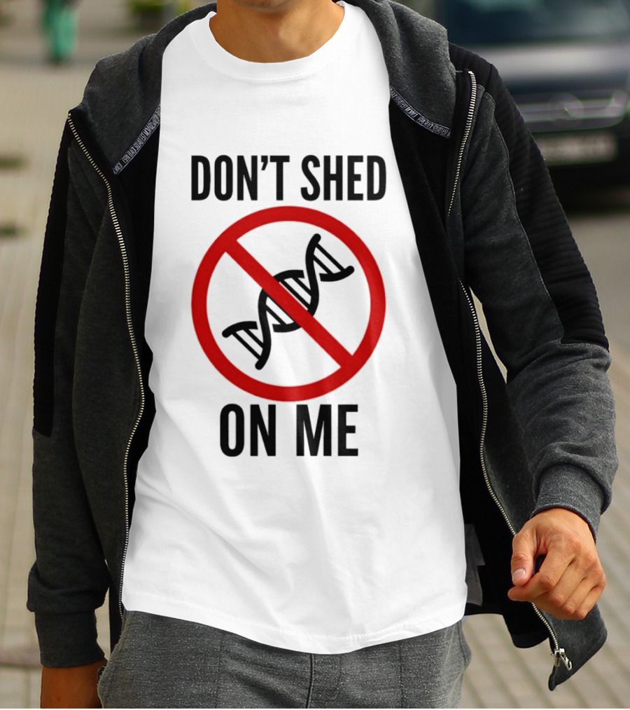 Don't Shed On Me DNA Genetics Science Conceptual Humor T-Shirt