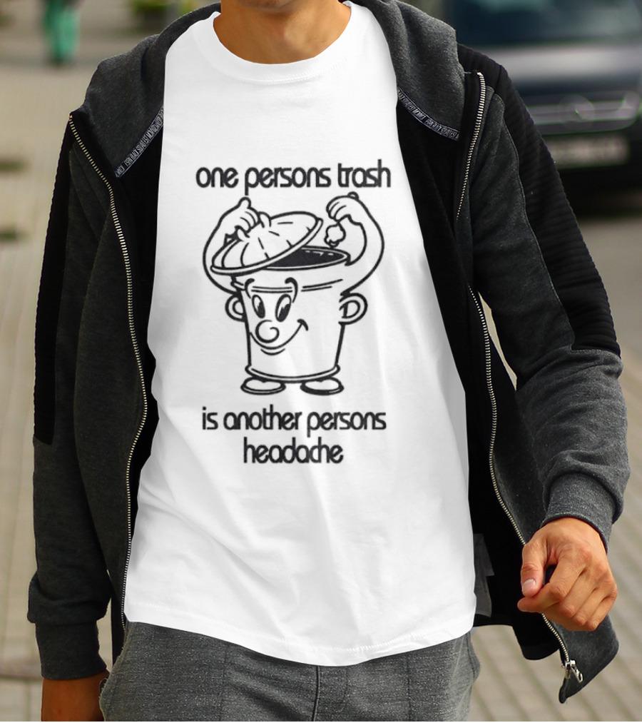 One Persons Trash Is Another Persons Headache Cartoon Bin T-Shirt